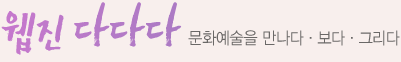 웹진 다다다 문화예술을 만나다. 보다. 그리다