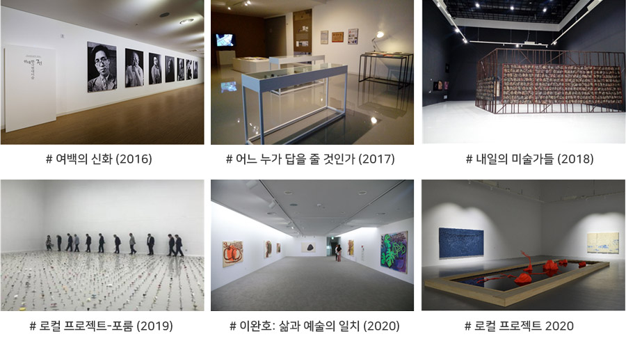 #여백의 신화(2016)
#어느 누가 답을 줄 것인가(2017)
#내일의 미술가들(2018)
#로컬 프로젝트-포룸(2019)
#이완호: 삶과 예술의 일치(2020)
#로컬 프로젝트 2020
